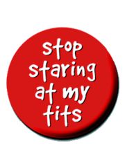 2 Button Stop staring at my Tits